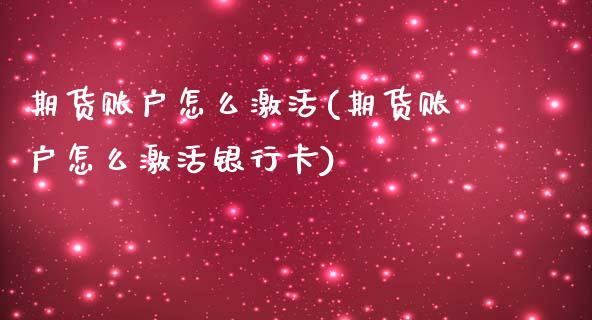 期货账户怎么激活(期货账户怎么激活银行卡)