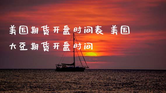 美国期货开盘时间表 美国大豆期货开盘时间