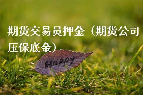 期货交易员押金（期货公司压保底金）