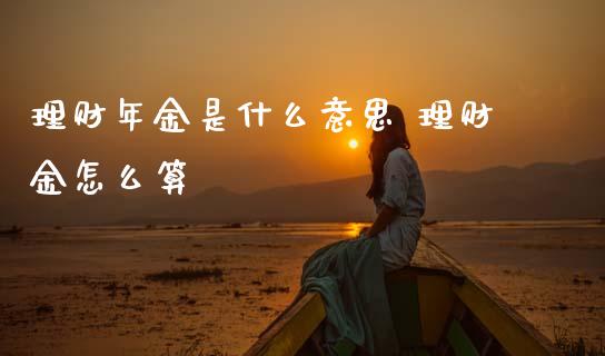 理财年金是什么意思 理财金怎么算_保险理财_第1张_宇龙理财网 理财年金是什么意思 理财金怎么算_https://www.dglong8.com_保险理财_第1张