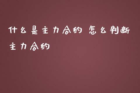 什么是主力合约 怎么判断主力合约