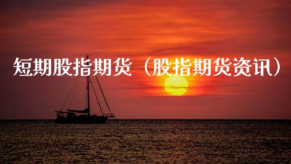 短期股指期货（股指期货资讯）