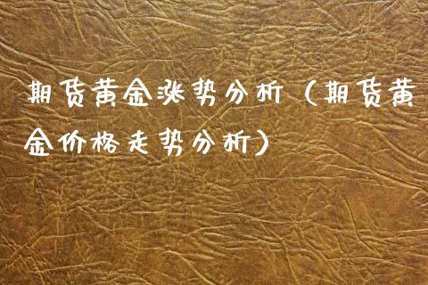 期货黄金涨势分析（期货黄金价格走势分析）