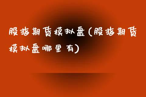 股指期货模拟盘(股指期货模拟盘哪里有)