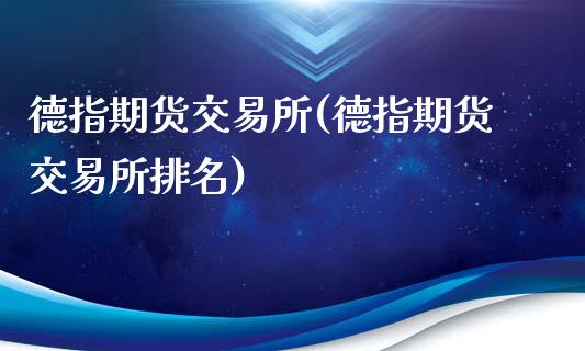 德指期货交易所(德指期货交易所排名)