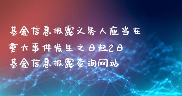 基金信息披露义务人应当在重大事件发生之日起2日 基金信息披露查询网站_基金理财_第1张_宇龙理财网 基金信息披露义务人应当在重大事件发生之日起2日 基金信息披露查询网站_https://www.dglong8.com_基金理财_第1张
