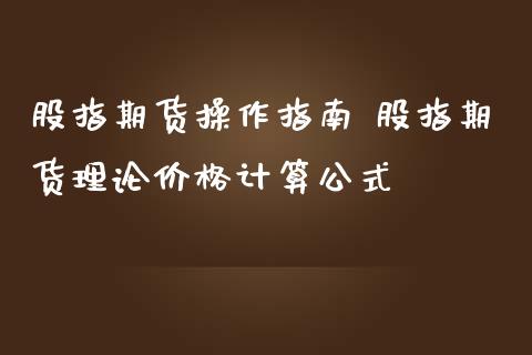股指期货操作指南 股指期货理论价格计算公式