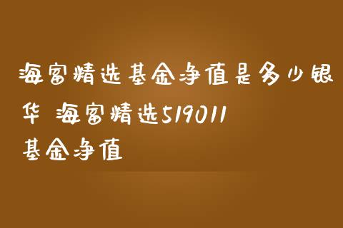 海富精选基金净值是多少银华 海富精选519011基金净值