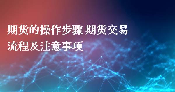 期货的操作步骤 期货交易流程及注意事项_保险理财_第1张_宇龙理财网 期货的操作步骤 期货交易流程及注意事项_https://www.dglong8.com_保险理财_第1张