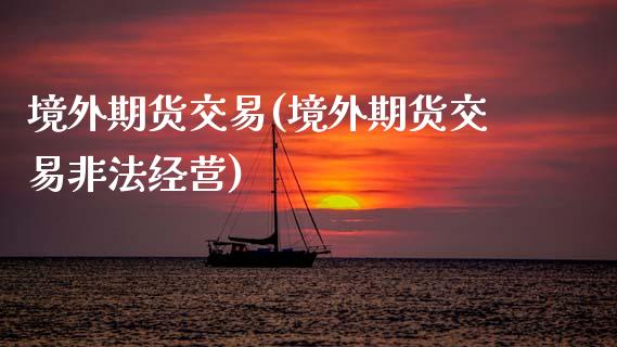 境外期货交易(境外期货交易经营)_期货理财_第1张_宇龙理财网 境外期货交易(境外期货交易经营)_https://www.dglong8.com_期货理财_第1张