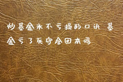 炒基金永不亏损的口诀 基金亏了死守会回本吗