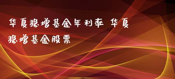 华夏稳增基金年利率 华夏稳增基金股票