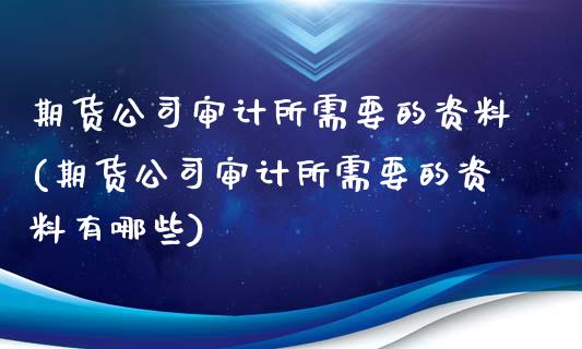 期货公司所需要的资料(期货公司所需要的资料有哪些)