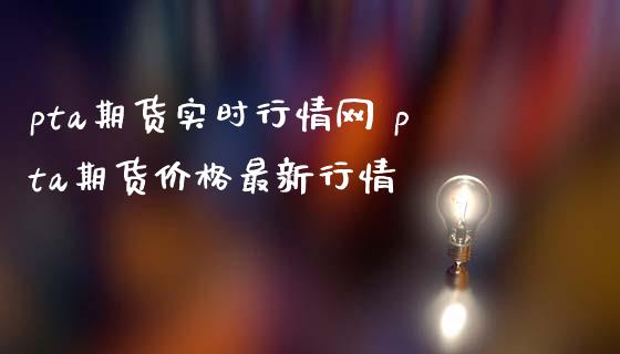pta期货实时行情网 pta期货价格最新行情_财经要闻_第1张_宇龙理财网 pta期货实时行情网 pta期货价格最新行情_https://www.dglong8.com_财经要闻_第1张