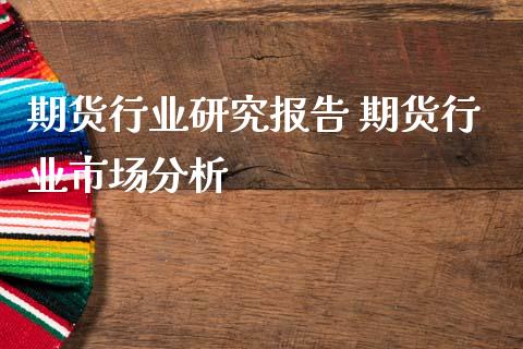 期货行业研究报告 期货行业市场分析_理财百科_第1张_宇龙理财网 期货行业研究报告 期货行业市场分析_https://www.dglong8.com_理财百科_第1张