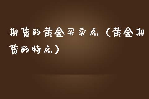 期货的黄金买卖点(黄金期货的特点)_期货直播_第1张_宇龙理财网 期货的黄金买卖点(黄金期货的特点)_https://www.dglong8.com_期货直播_第1张