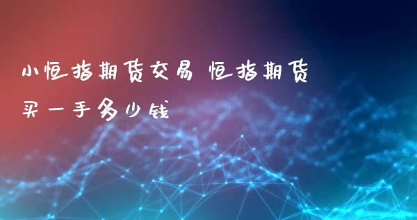 小恒指期货交易 恒指期货买一手多少钱_财经要闻_第1张_宇龙理财网 小恒指期货交易 恒指期货买一手多少钱_https://www.dglong8.com_财经要闻_第1张