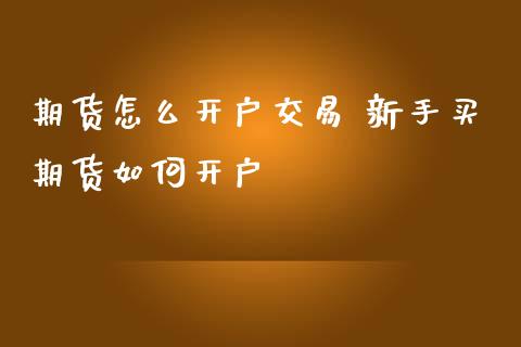 期货怎么开户交易 新手买期货如何开户_理财百科_第1张_宇龙理财网 期货怎么开户交易 新手买期货如何开户_https://www.dglong8.com_理财百科_第1张