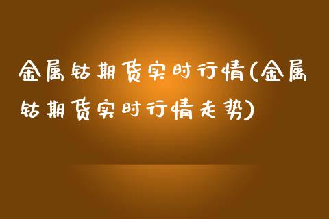 金属钴期货实时行情(金属钴期货实时行情走势)