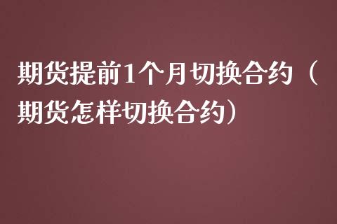 期货提前1个月切换合约（期货怎样切换合约）