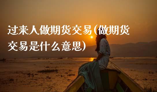 过来人做期货交易(做期货交易是什么意思)