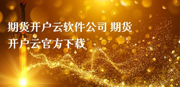 期货开户云软件公司 期货开户云官方下载