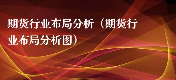 期货行业布局分析（期货行业布局分析图）