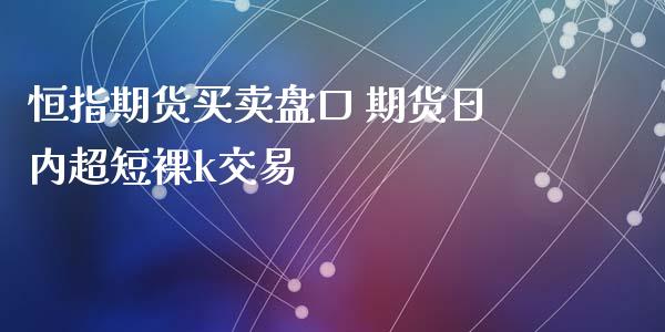 恒指期货买卖盘口 期货日内超短k交易