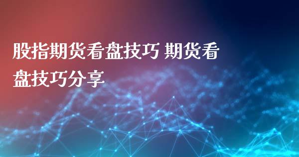 股指期货看盘技巧 期货看盘技巧分享