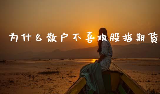 为什么散户不喜欢股指期货