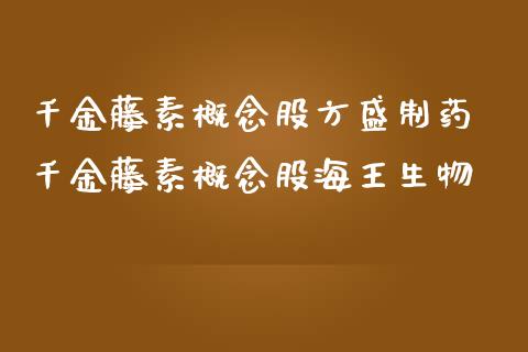 千金藤素概念股方盛制药 千金藤素概念股海王生物