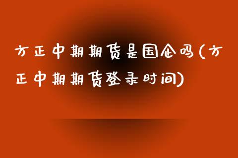 方正中期期货是国企吗(方正中期期货登录时间)