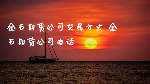 金石期货公司交易方式 金石期货公司电话