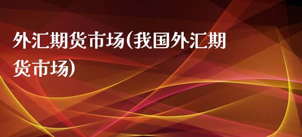 外汇期货市场(我国外汇期货市场)_期货理财_第1张_宇龙理财网 外汇期货市场(我国外汇期货市场)_https://www.dglong8.com_期货理财_第1张