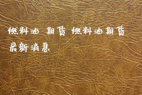 燃料油 期货 燃料油期货最新消息