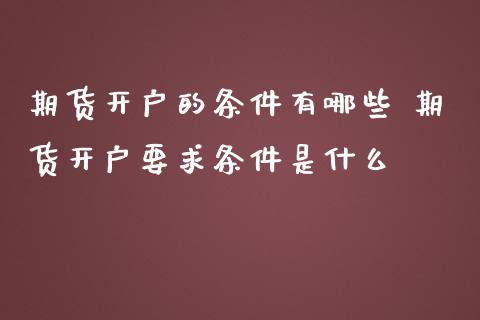 期货开户的条件有哪些 期货开户要求条件是什么_理财百科_第1张_宇龙理财网 期货开户的条件有哪些 期货开户要求条件是什么_https://www.dglong8.com_理财百科_第1张