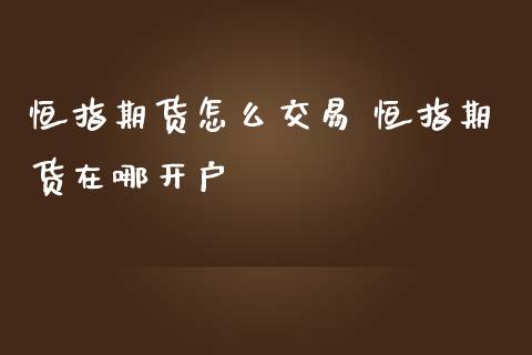 恒指期货怎么交易 恒指期货在哪开户