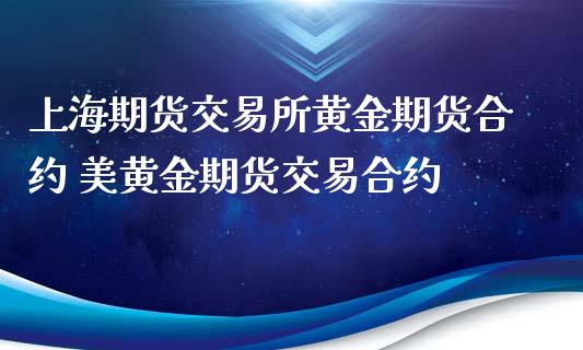 上海期货交易所黄金期货合约 美黄金期货交易合约