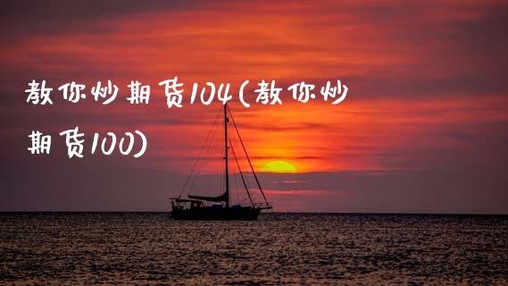 教你炒期货104(教你炒期货100)