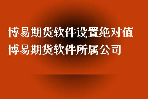 期货软件设置绝对值 期货软件所属公司
