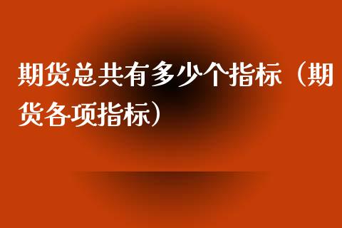 期货总共有多少个指标（期货各项指标）
