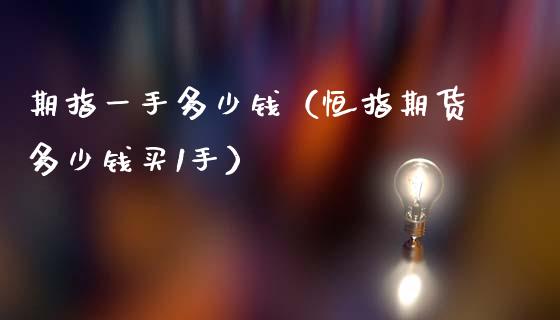 期指一手多少钱（恒指期货多少钱买1手）