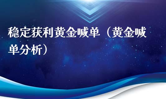 稳定获利黄金喊单（黄金喊单分析）