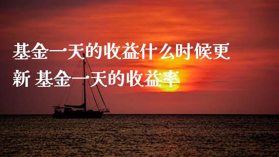 基金一天的收益什么时候更新 基金一天的收益率