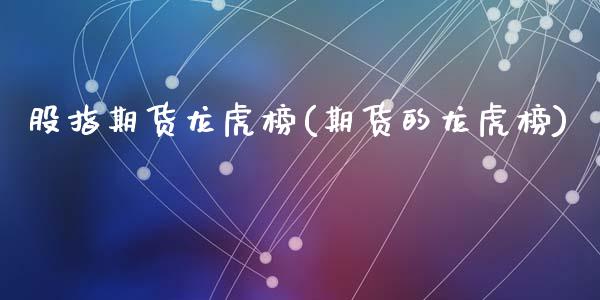 股指期货龙虎榜(期货的龙虎榜)_期货理财_第1张_宇龙理财网 股指期货龙虎榜(期货的龙虎榜)_https://www.dglong8.com_期货理财_第1张