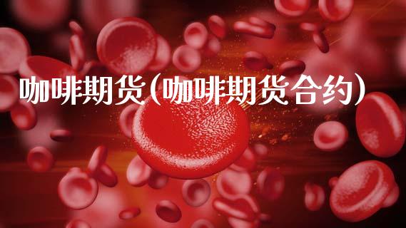咖啡期货(咖啡期货合约)_期货理财_第1张_宇龙理财网 咖啡期货(咖啡期货合约)_https://www.dglong8.com_期货理财_第1张