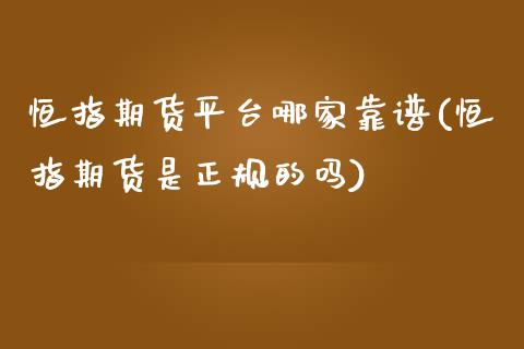 恒指期货平台哪家靠谱(恒指期货是正规的吗)
