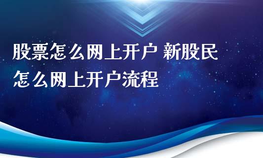 股票怎么网上开户 新股民怎么网上开户流程_理财百科_第1张_宇龙理财网 股票怎么网上开户 新股民怎么网上开户流程_https://www.dglong8.com_理财百科_第1张