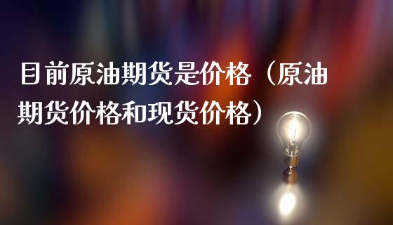 目前原油期货是价格（原油期货价格和现货价格）