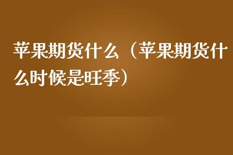 苹果期货什么（苹果期货什么时候是旺季）